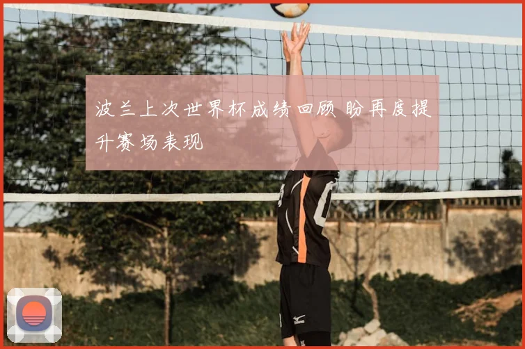 波兰上次世界杯成绩回顾 盼再度提升赛场表现